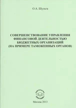 Совершенствование управления финансовой деятельностью бюджетных органиизаций (на примере таможенных органов). Научное издание — 2521316 — 1