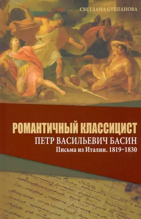 Романтичный классицист Петр Васильевич Басин. Письма из Италии. 1819-1830 — 2961730 — 1