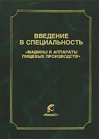 Введение в специальность Машины и аппараты пищевых производств (Учебники и учеб. пособия для студентов высш. учеб. заведений). Антипов С. (КолосС) — 2157441 — 1