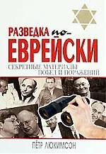 Разведка по-еврейски:секретные матералы побед и поражений