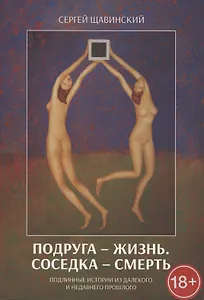 Подруга - жизнь. Соседка - смерть. Подлинные истории из далекого и недавнего прошлого