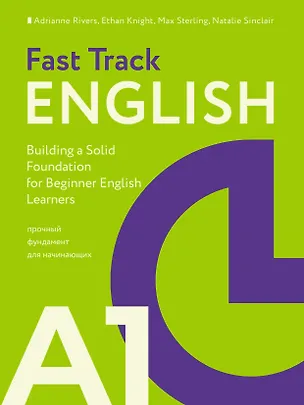 Книга Fast Track English A1: прочный фундамент для начинающих (Building a Solid Foundation for Beginner English Learners) (Эдриан Риверс, Итан Найт, Макс Стерлинг)