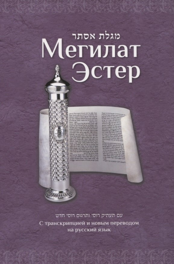 

Мегилат Эстер с транскрипцией и новым переводом на русский язык. Путеводитель по празднику Пурим