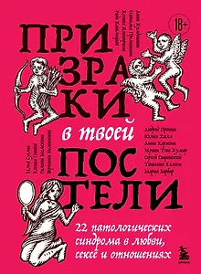 Призраки в твоей постели. 22 патологических синдрома в любви, сексе и отношениях