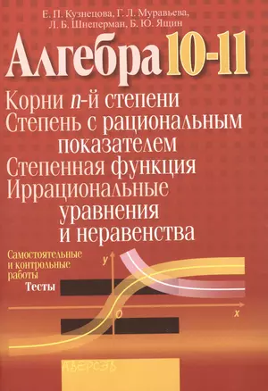 Алгебра. 10-11 класс. Корни n-й степени. Степень с рациональным показателем. Степенная функция. Иррациональные уравнения и неравенства. Самостоятельные и контрольные работы. Тесты — 2378181 — 1