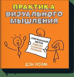 Книга Практика визуального мышления. Оригинальный метод решения сложных проблем (Дэн Роэм)