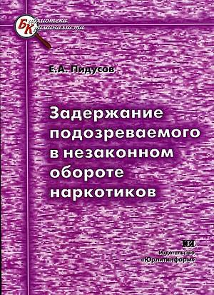 Книга Задержание подозреваемого в незаконном обороте наркотиков (мягк) (Библиотека криминалиста). Пидусов Е. (Юрайт) () — 1