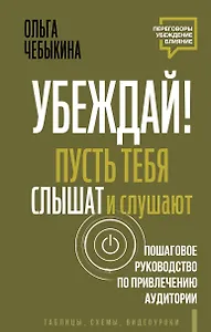 Убеждай! Пусть тебя слышат и слушают. Пошаговое руководство по привлечению аудитории
