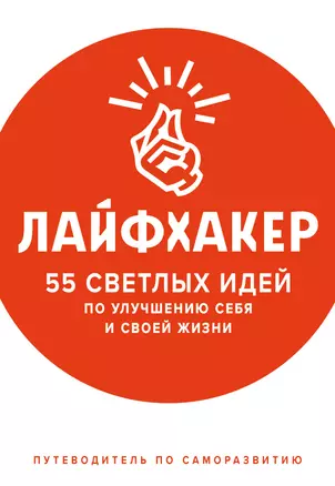 Лайфхакер. 55 светлых идей по улучшению себя и своей жизни. Путеводитель по саморазвитию — 2682803 — 1