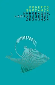Инновации направляемые дизайном Как изменить правила конкуренции… (м) Верганти