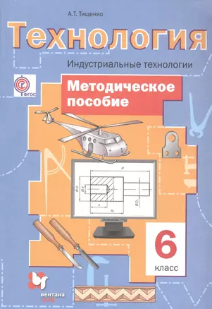 Технология. 6 кл. Индустриальные технологии. Методическое пособие. (ФГОС) — 2585316 — 1