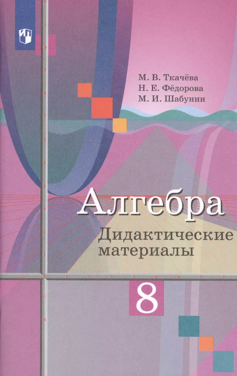 Алгебра. 8 класс. Дидактические материалы. Учебное пособие (Мария Ткачева,  Надежда Федорова, Михаил Шабунин) - купить книгу с доставкой в  интернет-магазине «Читай-город». ISBN: 978-5-09-070964-4