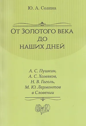 Книга От Золотого века до наших дней. А. С. Пушкин, А. С. Хомяков, Н. В. Гоголь, М. Ю. Лермонтов в Словении: монография (Юлия Созина)