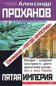 Симфония Пятой Империи (Пятая Империя). Проханов А. (Эксмо)