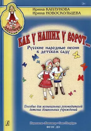 Как у наших у ворот... Русские народные песни в детском саду. Пособие для музыкальных руководителей детских дошкольных учреждений — 331894 — 1