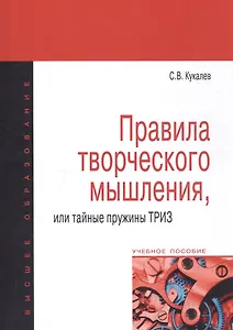 Правила творческого мышления или тайные пружины ТРИЗ: Учебное пособие - (Высшее образование) /Кукалев С.В.