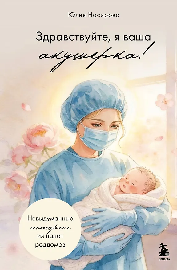 Книга Здравствуйте, я ваша акушерка! Невыдуманные истории из палат роддомов (Юлия Насирова) — 1