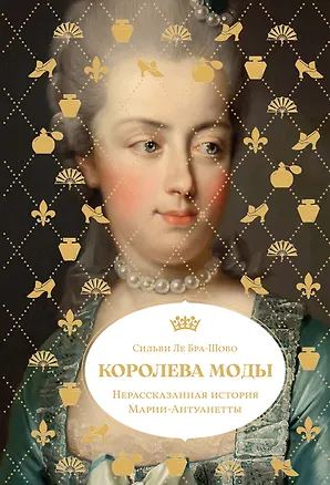 Книга Королева моды: Нерассказанная история Марии-Антуанетты (Сильви Ле Бра-Шово)