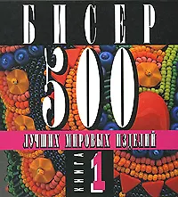 Бисер 500 лучших мировых изделий Книгаь 1 (Клуб 36,6)