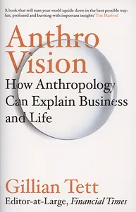 Anthro-Vision. How Anthropology Can Explain Business and Life