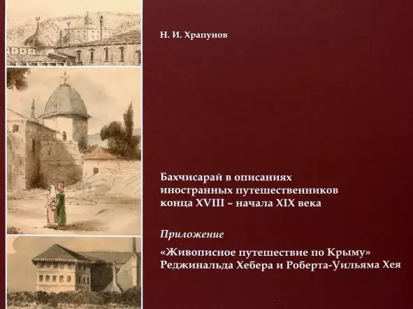 Бахчисарай в описаниях иностранных путешественников конца XVIII – начала XIX века. Приложение "Живописное путешествие по Крыму" Реджинальда Хебера...