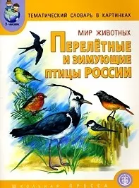 Тематический словарь в картинках Мир животных Перелетные и зимующие птицы России (мягк) (Дошкольное воспитание и обучение Выпуск 177). Горьканова А. (Школьная пресса) — 2163443 — 1