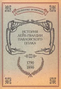 История лейб-гвардии Павловского полка. 1790-1890. Репринтное издание