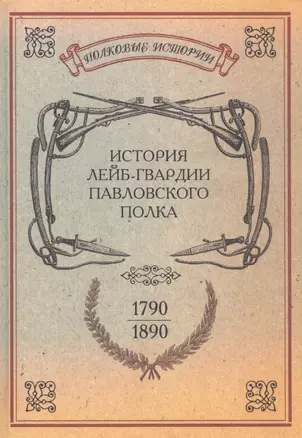 История лейб-гвардии Павловского полка. 1790-1890. Репринтное издание — 2592993 — 1