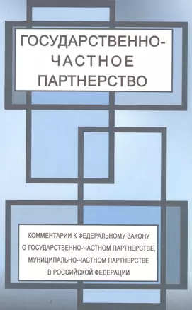 Государственно-частное партнерство. Комментарии федерального законао государственно-частном партнерстве, муниципально-частном партнерстве в Российской Федерации — 2870349 — 1