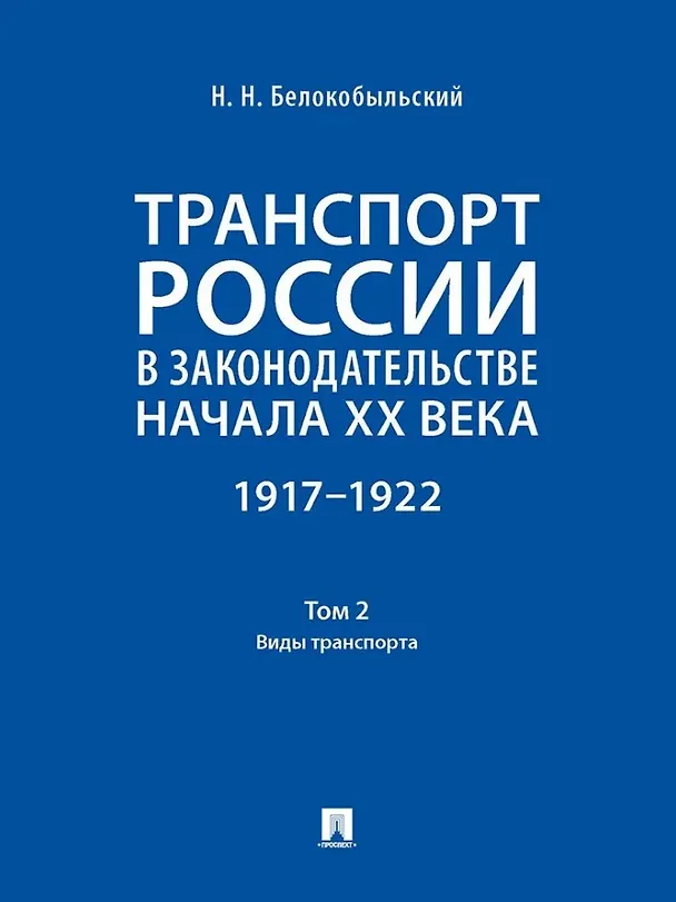 Книга Транспорт России в законодательстве начала XX века: 1917–1922: в 3-х томах. Том 2: Виды транспорта (Николай Белокобыльский) — 1