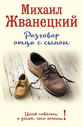 Книга Разговор отца с сыном. Имей совесть и делай, что хочешь! (ботинки) (Михаил Жванецкий)
