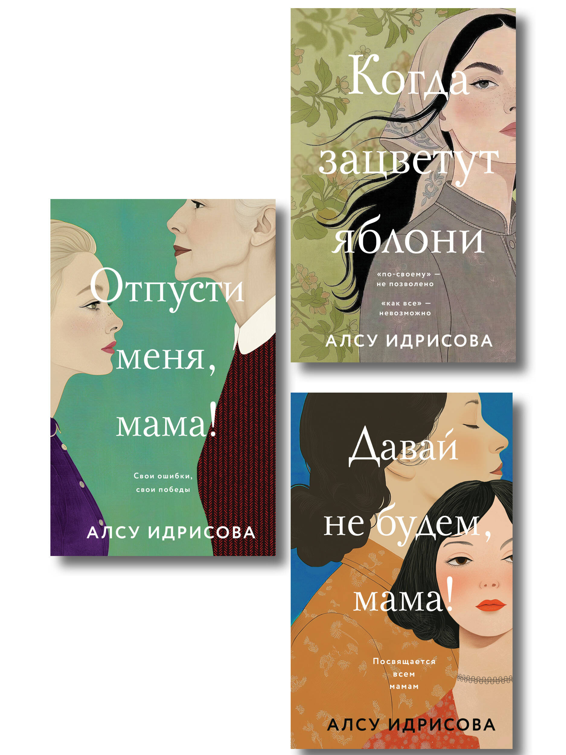 Алсу Идрисова Комплект из 3-х книг Алсу Идрисовой: Давай не будем, мама! + Отпусти меня, мама! + Когда зацветут яблони