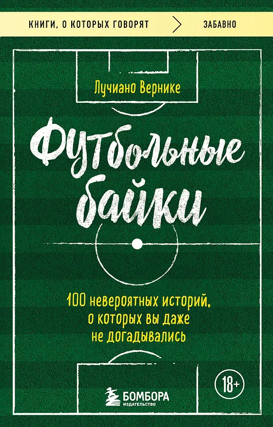 Книга Футбольные байки: 100 невероятных историй, о которых вы даже не догадывались (Лучиано Вернике) — 1