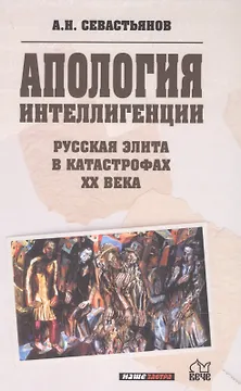Апология интеллигенции. Русская элита в катастрофах XX века