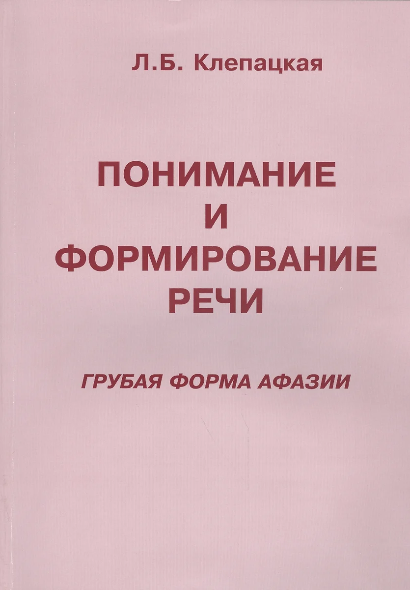 Понимание и формирование речи (грубая форма афазии) (Л. Клепацкая) - купить  книгу с доставкой в интернет-магазине «Читай-город». ISBN: 978-5-88923-391-6