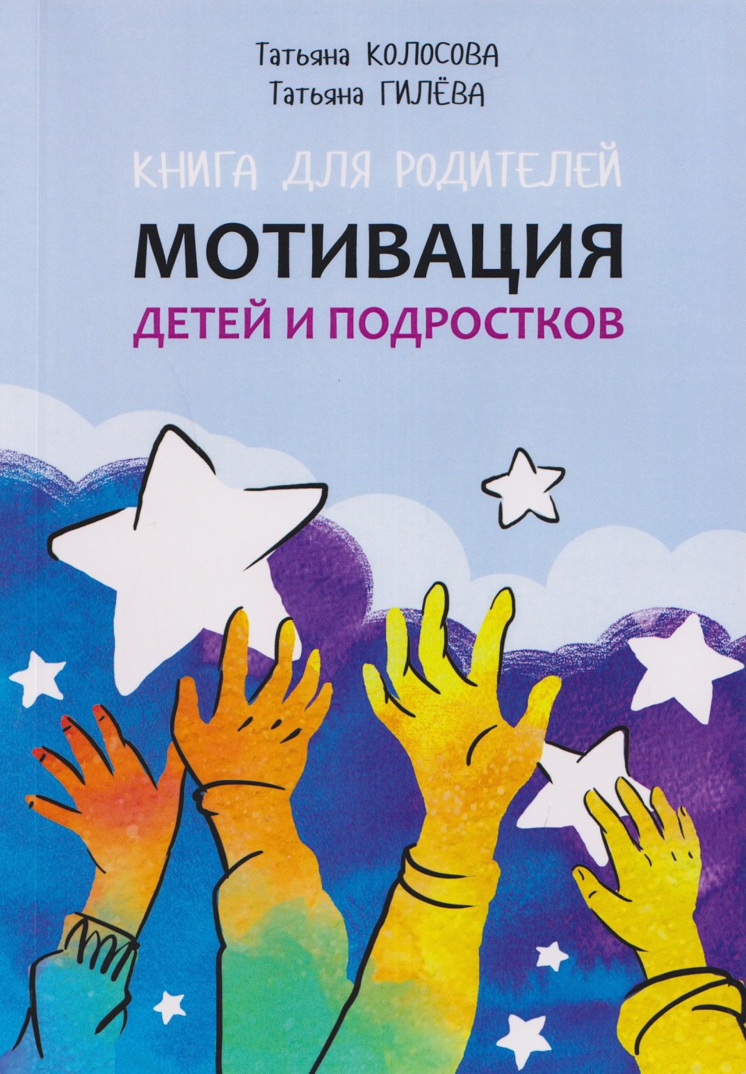 Мотивация детей и подростков. Книга для родителей Татьяна Александровна Колосова, Татьяна Юрьевна Гилёва