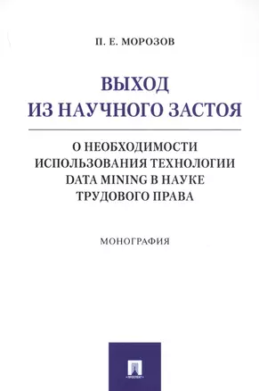 Выход из научного застоя. О необходимости использования технологии Data Mining в науке трудового права. Монография — 2761345 — 1