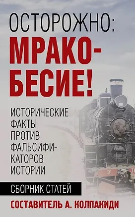 Книга Осторожно, мракобесие! Исторические факты против фальсификаторов истории (Александр Колпакиди)