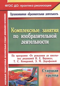 Комплексные занятия по изобразительной деятельности по программе "От рождения до школы" под редакцией Н.Е. Вераксы, Т.С. Комаровой, Э.М. Дорофеевой. Старшая школа