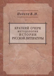 Краткий очерк методологии истории русской литературы: пособие и справочник для преподавателей студентов и для самообразования