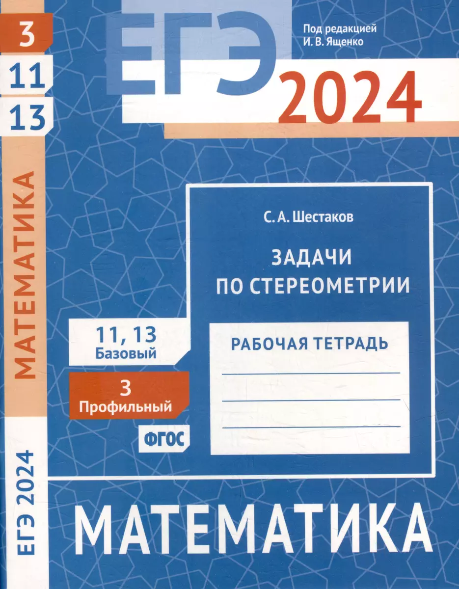 ЕГЭ 2024. Математика. Задачи по стереометрии. Задача 3 (профильный уровень).  Задачи 11 и 13 (базовый уровень). Рабочая тетрадь (Сергей Шестаков) -  купить книгу с доставкой в интернет-магазине «Читай-город». ISBN:  978-5-4439-4563-7