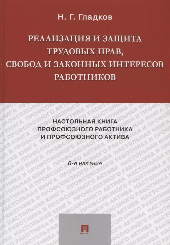 Реализация и защита трудовых прав, свобод и законных интересов работников.-6-е изд., доп. и акт.-М.: