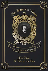 The Pilot: A Tale of the Sea = Лоцман, или Морская история: на англ.яз