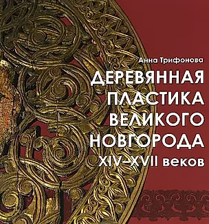 Деревянная пластика Великого Новгорода XIV-XVII веков — 2645367 — 1