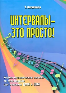 Интервалы - это просто!: учебно-методическое пособие по сольфеджио для учащихся ДМШ и ДШИ / (мягк) (Учебные пособия для ДМШ). Ошуркова Т.Б. (Феникс)