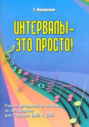 Интервалы - это просто!: учебно-методическое пособие по сольфеджио для учащихся ДМШ и ДШИ / (мягк) (Учебные пособия для ДМШ). Ошуркова Т.Б. (Феникс) — 2295376 — 1