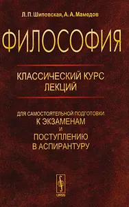 Философия: Классический курс лекций для самостоятельной подготовки к экзаменам и поступлению в аспирантуру