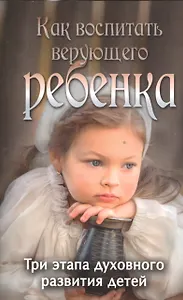 Как воспитать верующего ребенка. Три этапа духовного развтия детей