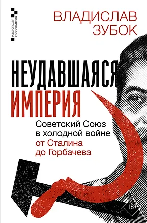 Книга Неудавшаяся империя. Советский Союз в холодной войне от Сталина до Горбачева (Владислав Зубок)