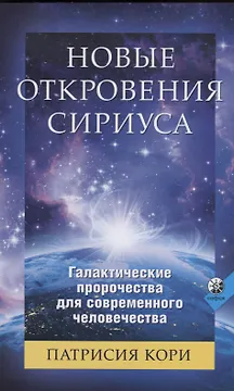 Новые Откровения Сириуса: Галактические пророчества для современного человечества